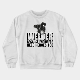 Welder because engineers need heroes too Crewneck Sweatshirt